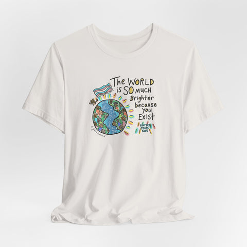 The World is SO much brighter because you exist, Tshirt or Hoodie