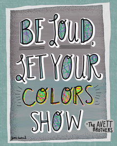 Be Loud, Let Your Colors Show, Avett Brothers Lyric Print, Colorshow